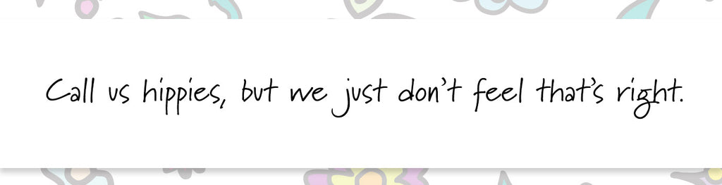 Call us hippies, but we just don't feel that's right.